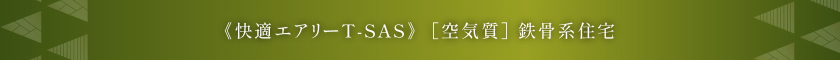 《快適エアリーT-SAS》  ［空気質］ 鉄骨系住宅